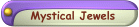 click here for "Mystical Jewels"